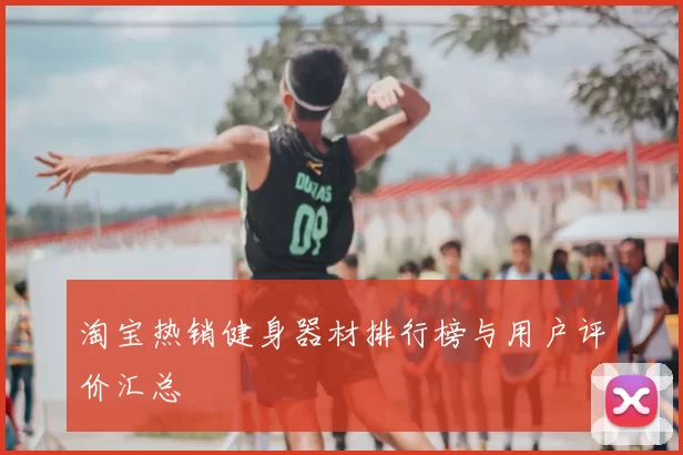 淘宝热销健身器材排行榜与用户评价汇总