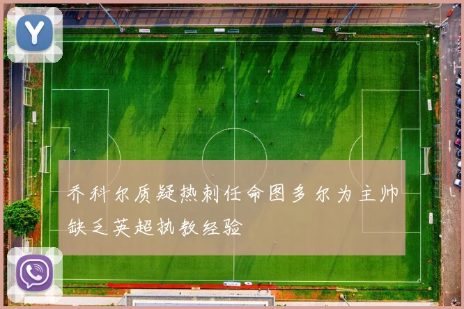 乔科尔质疑热刺任命图多尔为主帅缺乏英超执教经验