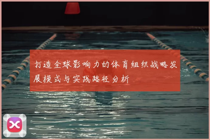 打造全球影响力的体育组织战略发展模式与实践路径分析