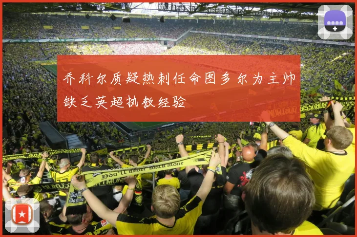 乔科尔质疑热刺任命图多尔为主帅缺乏英超执教经验