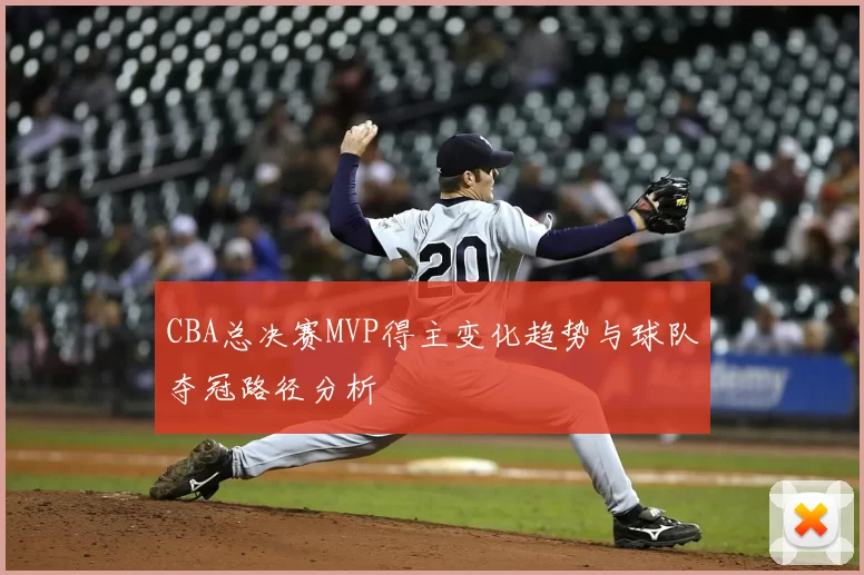 CBA总决赛MVP得主变化趋势与球队夺冠路径分析