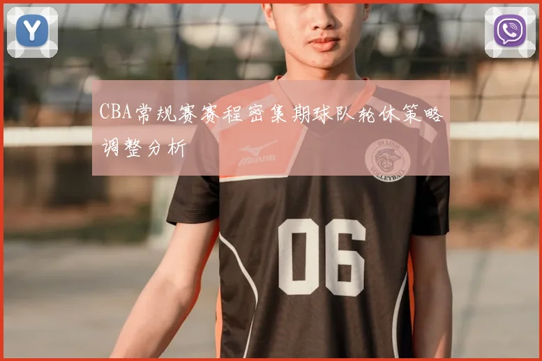 CBA常规赛赛程密集期球队轮休策略调整分析