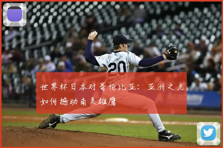 世界杯日本对哥伦比亚：亚洲之光如何撼动南美雄鹰