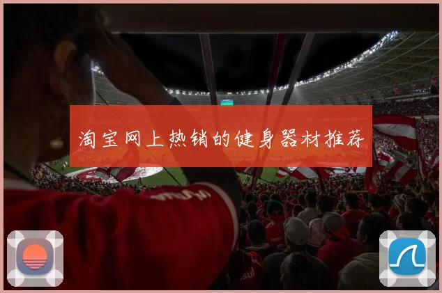 淘宝网上热销的健身器材推荐