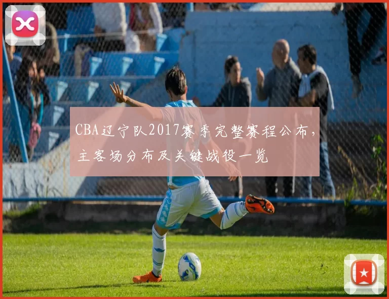CBA辽宁队2017赛季完整赛程公布，主客场分布及关键战役一览