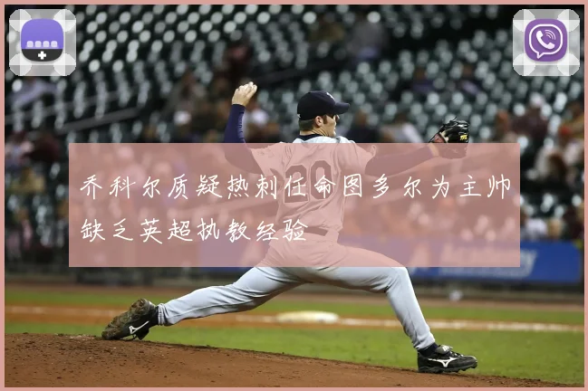 乔科尔质疑热刺任命图多尔为主帅缺乏英超执教经验
