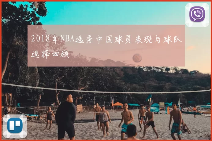 2018年NBA选秀中国球员表现与球队选择回顾