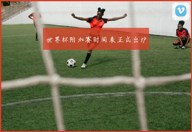 世界杯附加赛时间表正式出炉