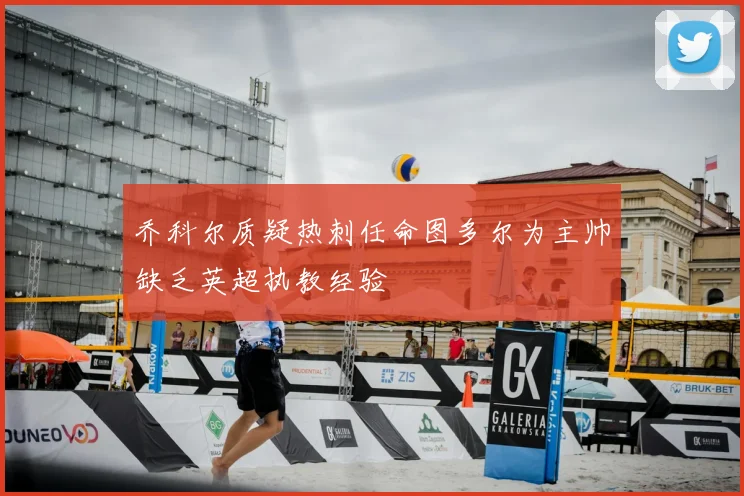 乔科尔质疑热刺任命图多尔为主帅缺乏英超执教经验