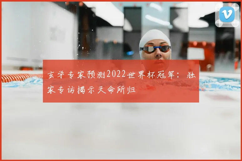 玄学专家预测2022世界杯冠军：独家专访揭示天命所归