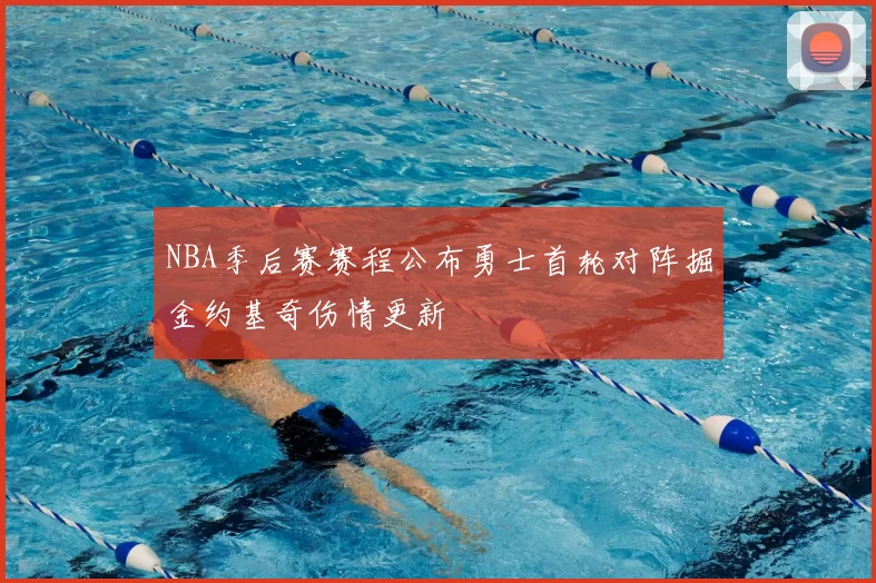 NBA季后赛赛程公布勇士首轮对阵掘金约基奇伤情更新