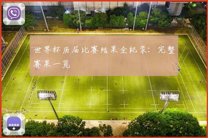 世界杯历届比赛结果全纪录：完整赛果一览