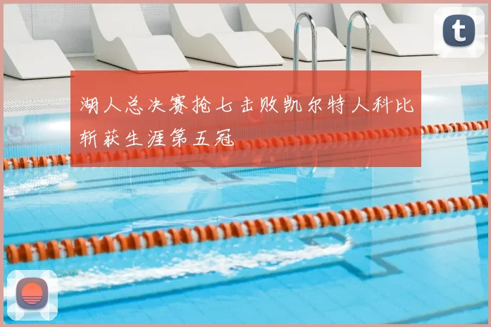 湖人总决赛抢七击败凯尔特人科比斩获生涯第五冠