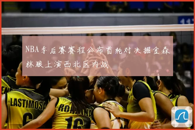 NBA季后赛赛程公布首轮对决掘金森林狼上演西北区内战