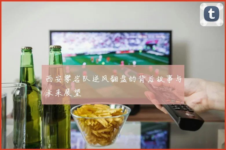 西安攀岩队逆风翻盘的背后故事与未来展望