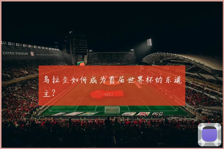 乌拉圭如何成为首届世界杯的东道主？