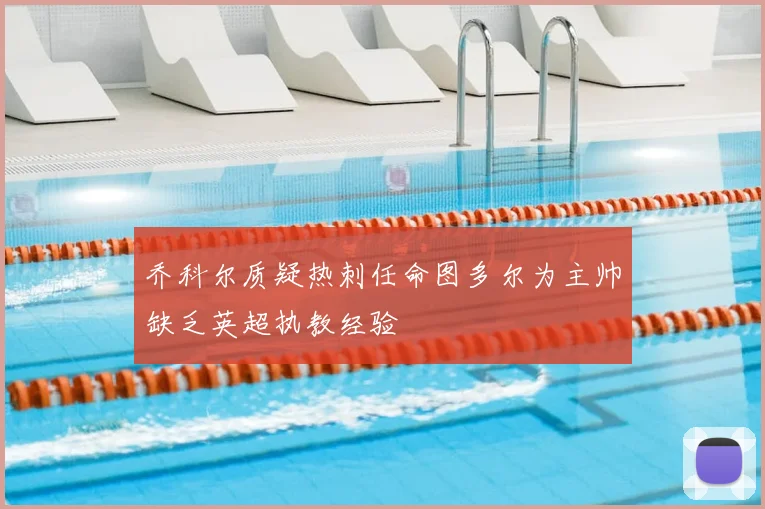 乔科尔质疑热刺任命图多尔为主帅缺乏英超执教经验