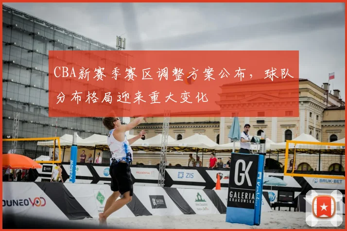CBA新赛季赛区调整方案公布，球队分布格局迎来重大变化