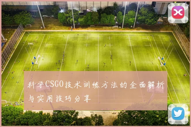 科学CSGO技术训练方法的全面解析与实用技巧分享