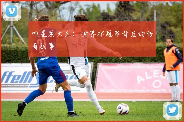 四星意大利：世界杯冠军背后的传奇故事