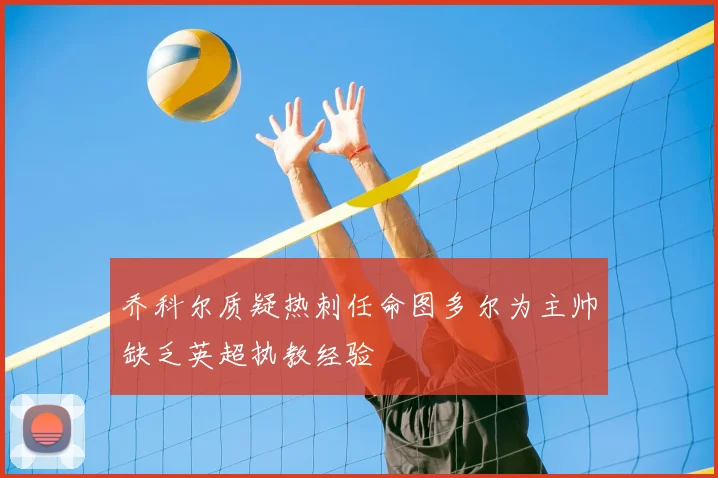 乔科尔质疑热刺任命图多尔为主帅缺乏英超执教经验