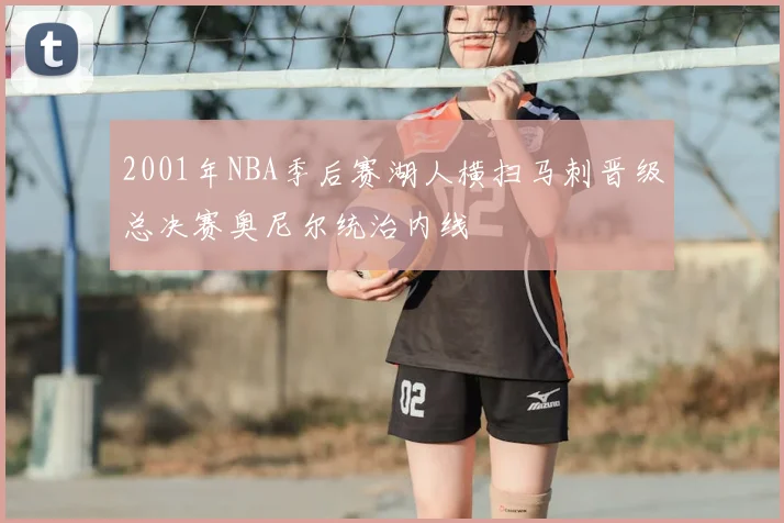2001年NBA季后赛湖人横扫马刺晋级总决赛奥尼尔统治内线