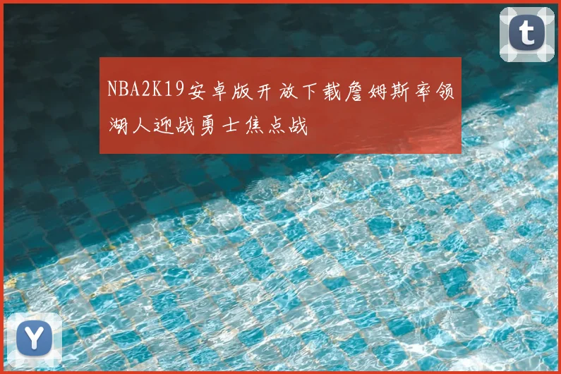 NBA2K19安卓版开放下载詹姆斯率领湖人迎战勇士焦点战
