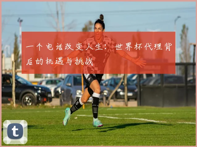 一个电话改变人生：世界杯代理背后的机遇与挑战